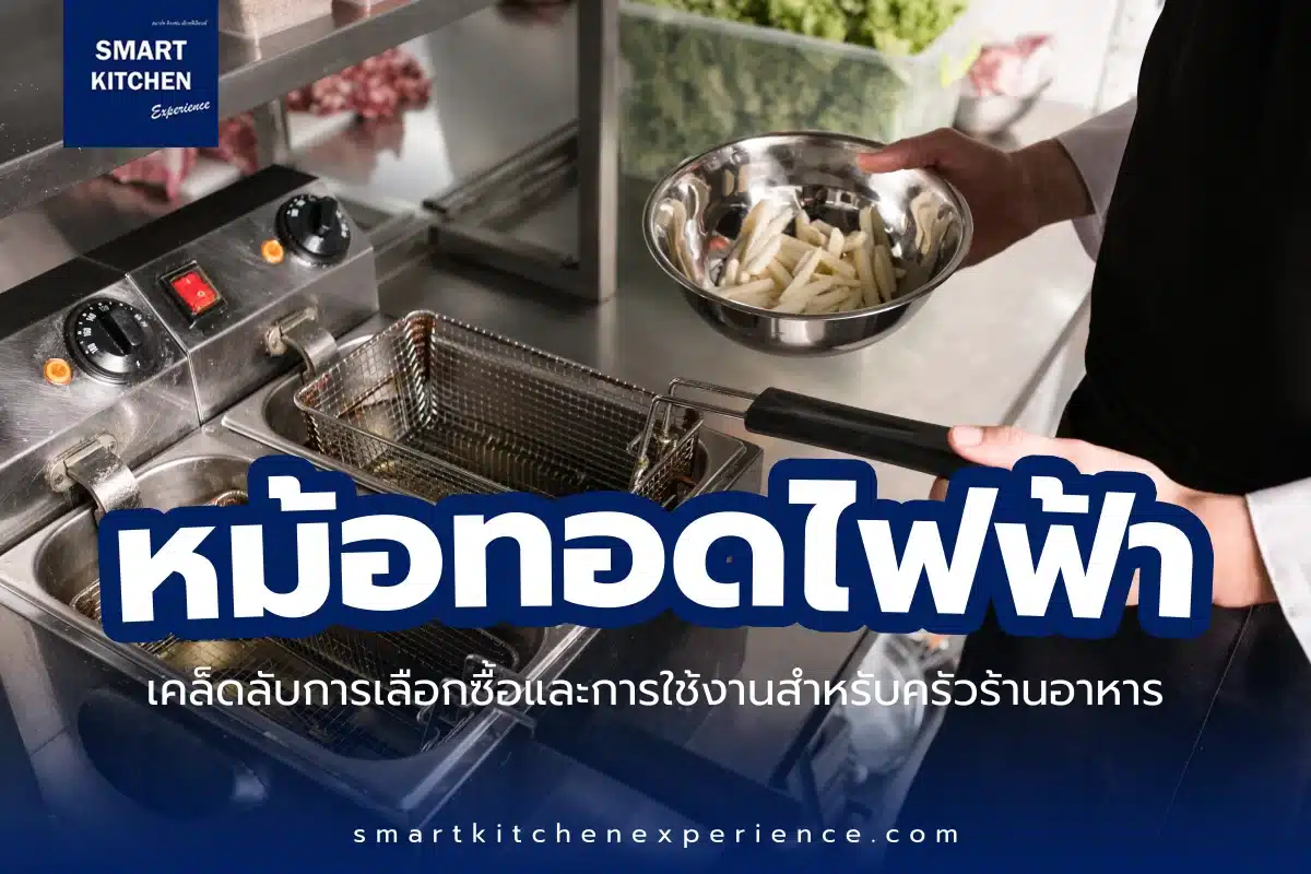 หม้อทอดไฟฟ้า: เคล็ดลับการเลือกซื้อและการใช้งานสำหรับครัวร้านอาหาร